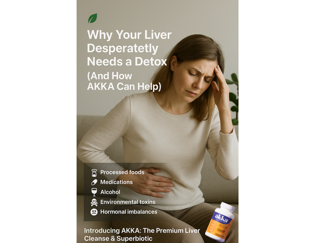 🌿 Why Your Liver Desperately Needs a Detox (And How AKKA Can Help)